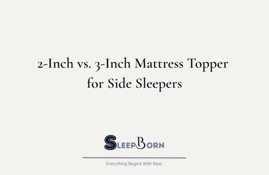 2 Inch vs. 3 Inch Mattress Topper for Side Sleepers