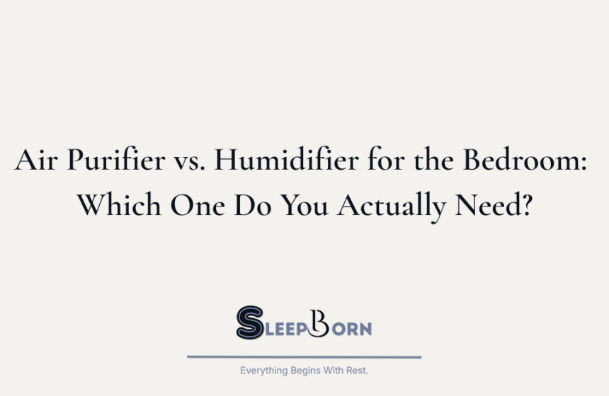 Air Purifier vs. Humidifier for the Bedroom Which One Do You Actually Need