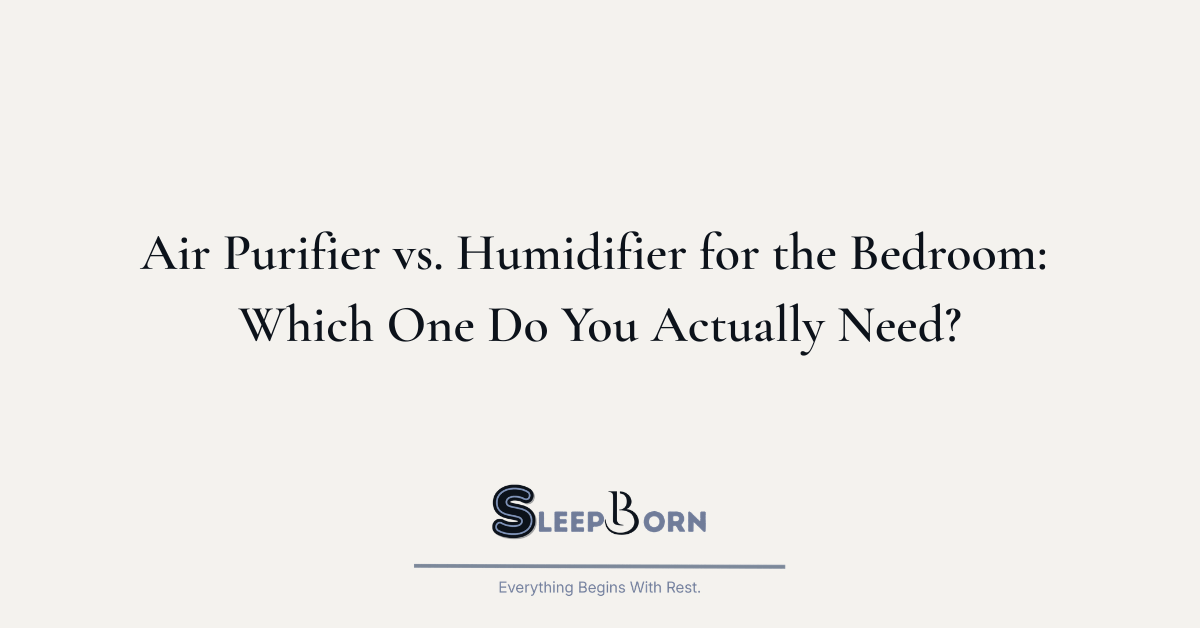 Air Purifier vs. Humidifier for the Bedroom Which One Do You Actually Need