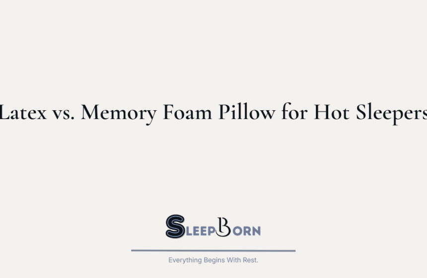 Latex vs. Memory Foam Pillow for Hot Sleepers