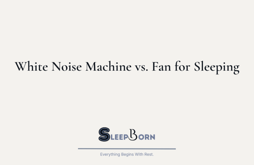 White Noise Machine vs. Fan for Sleeping Which One Should You Use