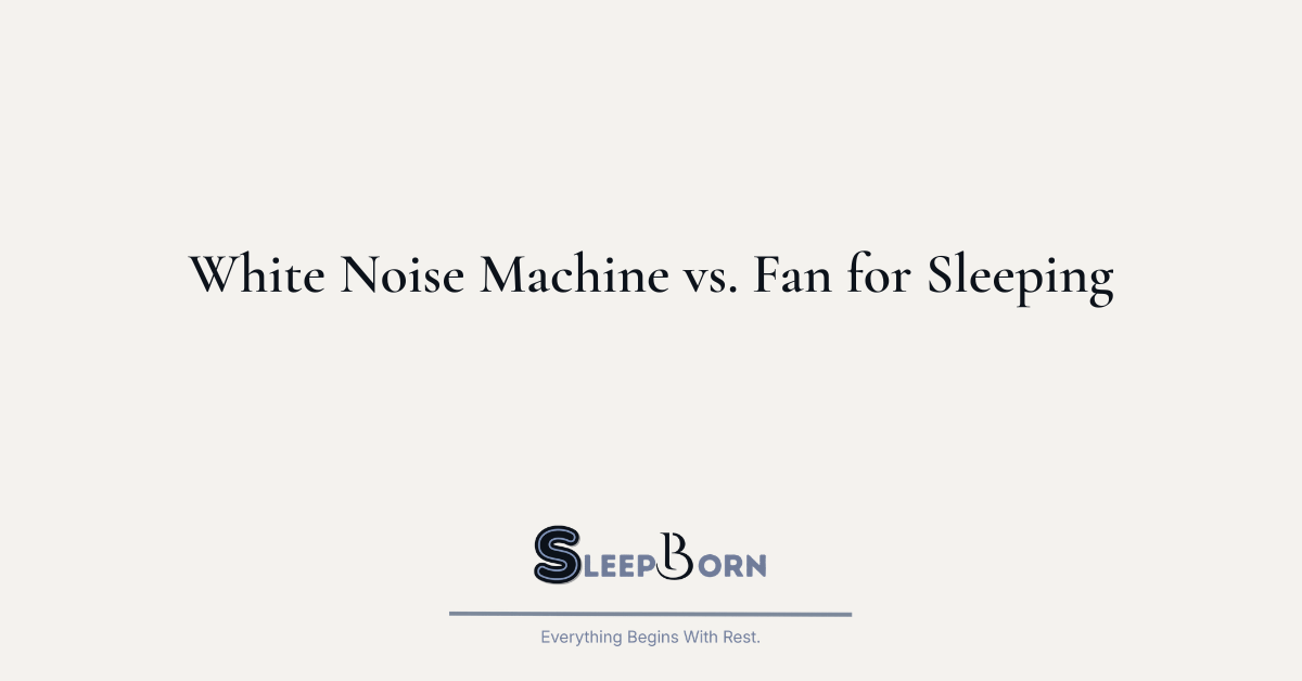 White Noise Machine vs. Fan for Sleeping Which One Should You Use